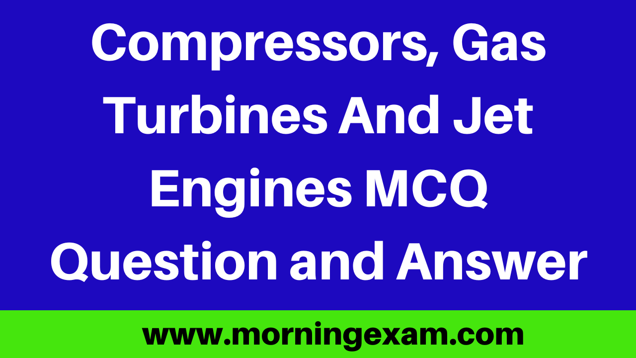 300 Important Compressors, Gas Turbines And Jet Engines MCQ Question and  Answer